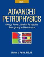 Advanced Petrophysics: Volume 1: Geology, Porosity, Absolute Permeability, Heterogeneity, and Geostatistics 1936909448 Book Cover