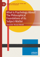 What is Psychology About? The Philosophical Foundations of its Subject-Matter (Palgrave Studies in the Theory and History of Psychology) 3031811119 Book Cover
