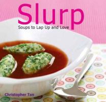 Slurp: Soups To Lap Up And Love 9812613528 Book Cover