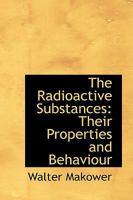 The Radioactive Substances, Their Properties and Behaviour 1018247823 Book Cover