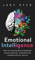 Emotional Intelligence: How to Master Relationships, Raise Your EQ, and Develop Strong Social Skills 1989588301 Book Cover