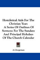 Homiletical Aids For The Christian Year: A Series Of Outlines Of Sermons For The Sundays And Principal Holydays Of The Church Calendar 1432694707 Book Cover