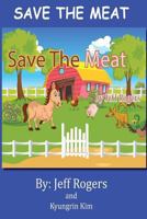 Save The Meat: Don't you hate it when someone wants to eat your friends? Wouldn't you do everything in your power to save them? Then you are like the ... Read it and see. 1539488748 Book Cover