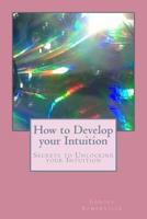How to Develop your Intuition: Secrets to Unlocking your Intuition 1537103776 Book Cover