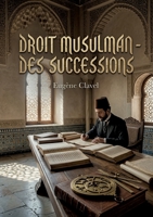 Droit musulman des successions: Une étude juridique sur la dévolution successorale en droit musulman selon le rite hanafite, abordant les fards, les ... la donation et l'aliénation. (French Edition) B0H14FNHWD Book Cover