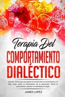 TERAPIA DEL COMPORTAMIENTO DIALÉCTICO: Usando TDCD Para Recuperar el Control de Tus Emociones y Tu Vida. Todo Sobre el Tratamiento de la Depresión. ... tu Habilidad Principal. (Spanish Edition) B0863S7VDM Book Cover