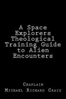 A Space Explorers Theological Training Guide to Alien Encounters 1475027966 Book Cover