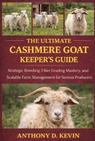 THE ULTIMATE CASHMERE GOAT KEEPER’S: Strategic Breeding, Fiber Grading Mastery, and Scalable Farm Management for Serious Producers B0GZ5F2DLC Book Cover