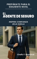 El agente de seguro: Inspira confianza. Deja huella (Prepárate para el siguiente nivel) (Spanish Edition) B0FFB76KPQ Book Cover
