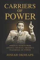 Carriers of Power: Spiritual: Secrets from Apostle Michael Orokpo’s Teachings on Power B0F84GV1PK Book Cover