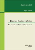 Die neue Medienrevolution: Wie wir in Zukunft mit Kunden sprechen 386341442X Book Cover