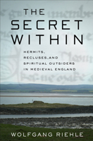 The Secret Within: Hermits, Recluses, and Spiritual Outsiders in Medieval England 1501725165 Book Cover