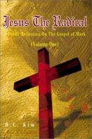 Jesus the Radical: A Poetic Reflection on the Gospel of Mark, Volume One 0595180280 Book Cover