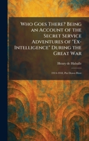 Who Goes There? Being an Account of the Secret Service Adventures of "Ex-Intelligence" During the Great War: 1914-1918, Put Down Here 1026080967 Book Cover