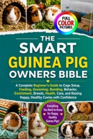 THE SMART GUINEA PIG OWNERS BIBLE: A Complete Beginner’s Guide to Cage Setup, Feeding, Grooming, Bonding, Behavior, Enrichment, Breeds, Health, Care, and Raising Happy, Healthy Cavies with Confidence B0HHF5NXD3 Book Cover