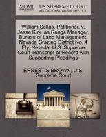 William Sellas, Petitioner, v. Jesse Kirk, as Range Manager, Bureau of Land Management, Nevada Grazing District No. 4 Ely, Nevada. U.S. Supreme Court Transcript of Record with Supporting Pleadings 1270398504 Book Cover