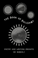 The Book of Bullsh@t: Poetry and Writing Prompts 1257067737 Book Cover