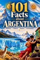 101 Facts about Argentina: History - Culture - Nature - Curiosities (101 Facts about Countries) B0HFLVJSX4 Book Cover