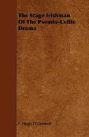 The stage Irishman of the pseudo-Celtic drama 1018272038 Book Cover
