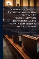 Schediasma Epist. De Patriae Academiarum Defectibus Et Praerogativis In Iurisprudentia Cum Privata Tum Publica, Ad F. Taunerum... 1278245340 Book Cover
