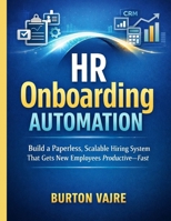 HR Onboarding Automation: Build a Paperless, Scalable Hiring System That Gets New Employees Productive, Fast B0GMPWLGMX Book Cover