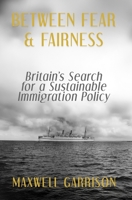 Between Fear and Fairness: Britain’s Search for a Sustainable Immigration Policy B0F37ZMKK6 Book Cover