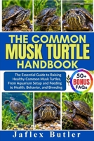 THE COMMON MUSK TURTLE HANDBOOK: The Essential Guide to Raising Healthy Common Musk Turtles, From Aquarium Setup and Feeding to Health, Behavior, and Breeding B0HMPDXT94 Book Cover
