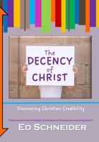 The Decency of Christ: Discovering Christian Credibility B0FB9C4638 Book Cover