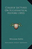 College Lectures on Ecclesiastical History 1013986113 Book Cover