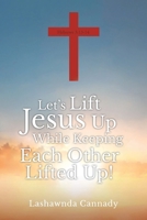 Let's Lift Jesus Up While Keeping Each Other Lifted Up! B0FN9LRRTV Book Cover