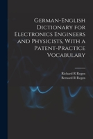 German-English Dictionary for Electronics Engineers and Physicists, With a Patent-practice Vocabulary 1017734674 Book Cover