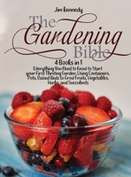 The Gardening Bible: 4 Books in 1: Everything You Need to Know to Start your First Thriving Garden, Using Containers, Pots, Raised Beds to Grow Fruits, Vegetables, Herbs and Succulents 1801657572 Book Cover