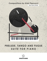 Solo Piano Works: Prelude Tango and Fugue – Suite for Piano: Compositions by Uriel Pascucci 3952597473 Book Cover