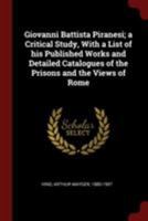 Giovanni Battista Piranesi; a Critical Study, With a List of His Published Works and Detailed Catalogues of the Prisons and the Views of Rome 1015608671 Book Cover