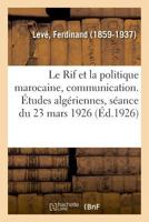 Le Rif et la politique marocaine, communication. Études algériennes, séance du 23 mars 1926 2329035357 Book Cover