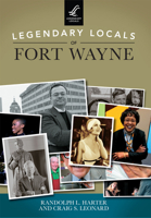 Legendary Locals of Fort Wayne 1467102105 Book Cover