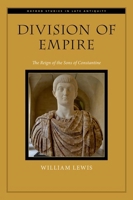 Division of Empire: The Reign of the Sons of Constantine (Oxford Studies in Late Antiquity) 0197745148 Book Cover