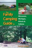 The Family Camping Guide to Wisconsin, Michigan, Illinois & Indiana 1934553514 Book Cover