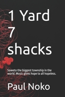 1 Yard 7 shacks: Soweto the biggest township in the world. Music gives hope to all hopeless. B0HDK2GY6S Book Cover