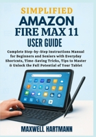 Simplified Amazon Fire Max 11 User Guide: Complete Step-by-Step Instructions Manual for Beginners and Seniors with Everyday Shortcuts, Time-Saving ... Guide Manual for Beginners and Seniors) B0FKMNN643 Book Cover