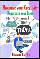 Maximize Your Creativity Repurpose Your Ideas B0BCRZSMMB Book Cover