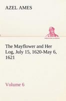 The Mayflower and Her Log July 15, 1620-May 6, 1621 - Volume 6 3849191079 Book Cover