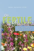 On Fertile Ground: Healing Infertility 1452853754 Book Cover