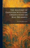 The Anatomy of Dandyism With Some Observations on Beau Brummell 1025271882 Book Cover