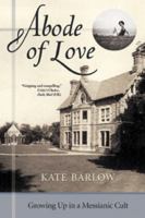 The Abode of Love: The Remarkable Tale of Growing Up in a Religious Cult 0864924577 Book Cover
