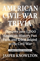 American Civil War Trivia (Large Print): Discover Over 1,000 American History Fun Facts and Trivia Related to the Civil War B0FTFCMC4L Book Cover
