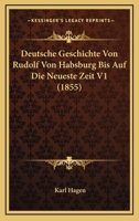 Deutsche Geschichte Von Rudolf Von Habsburg Bis Auf Die Neueste Zeit V1 (1855) 1160074186 Book Cover