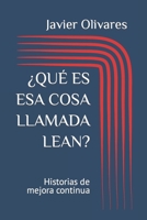 ¿QUÉ ES ESA COSA LLAMADA LEAN?: Historias de mejora continua (Spanish Edition) B0CJ3X98QS Book Cover