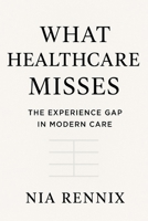 What Healthcare Misses: The Experience Gap in Modern Care B0G6YKZTLD Book Cover