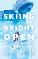 Skiing into the Bright Open: My Solo Journey to the South Pole 1517911494 Book Cover
